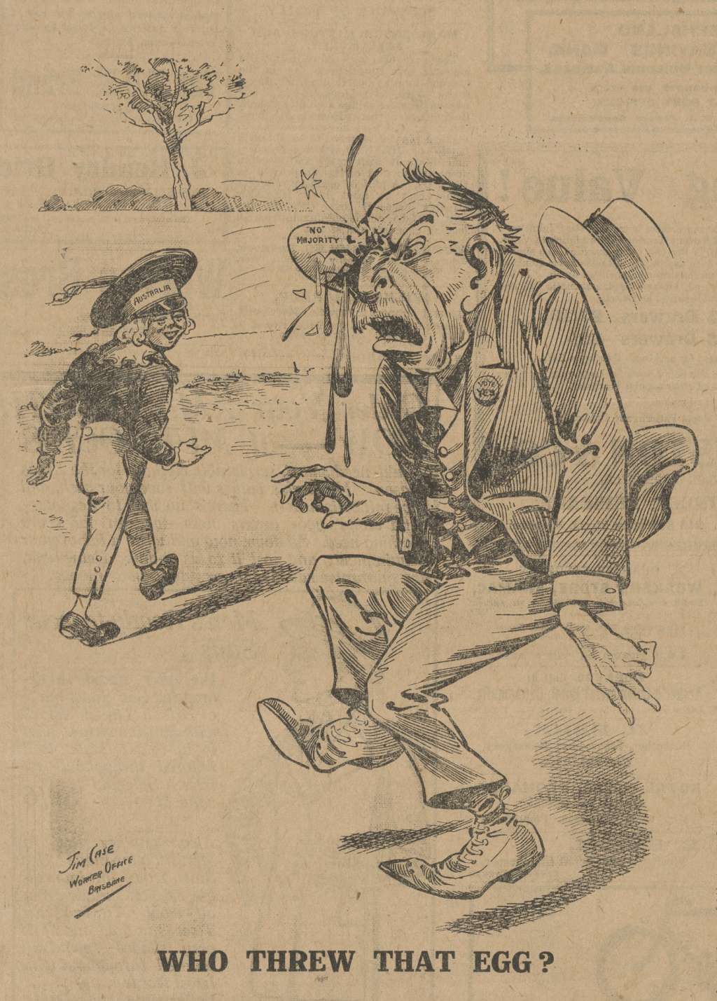 A newspaper cartoon with the heading 'Who threw that egg?' depicting a man wearing a suit and pin that reads 'Vote Yes' hit in the yee with an egg labelled '"No" Majority', and child walks away wearing a hat labelled 'Australia'.