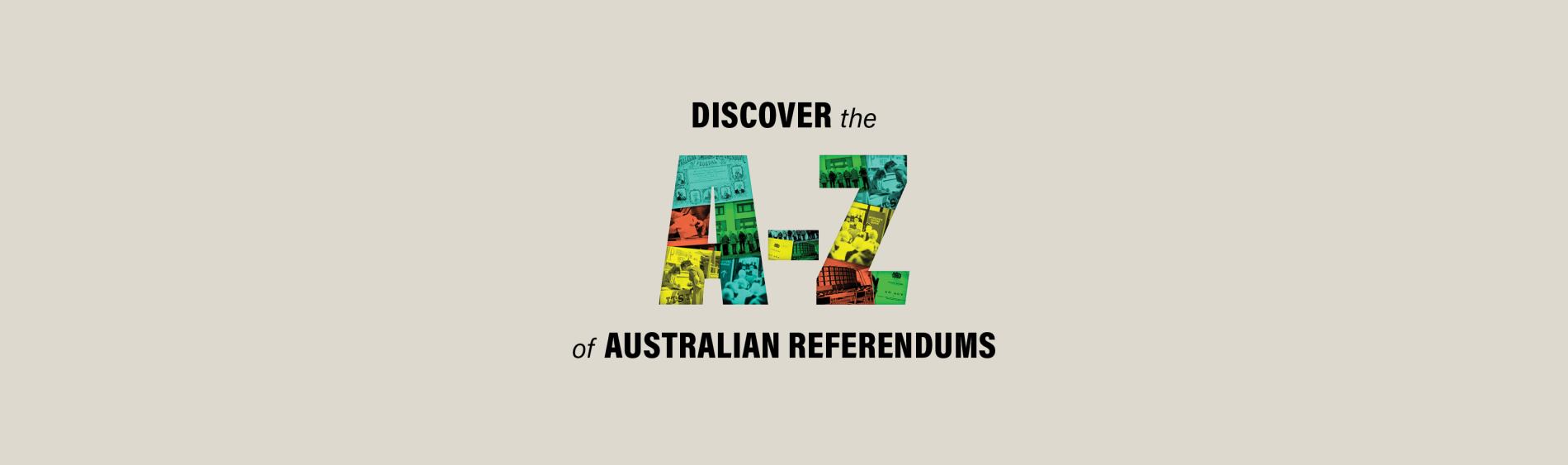 An illustrated graphic reads Discover the A to Z of Australian referendums. The A and Z have a collage of images of people voting. An illustrated graphic reads Discover the A to Z of Australian referendums. The A and Z have a collage of images of people voting.