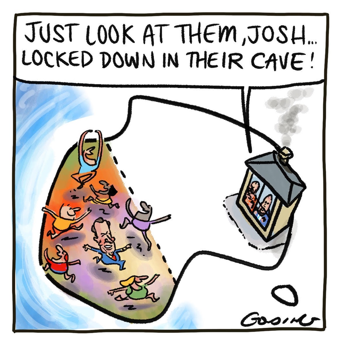 Scott Morrison says to Josh Frydenberg from inside a small house, 'Just look at them, Josh... locked down in their cave'. They are on the east side of Australia while Western Australia has people running around freely outside. 