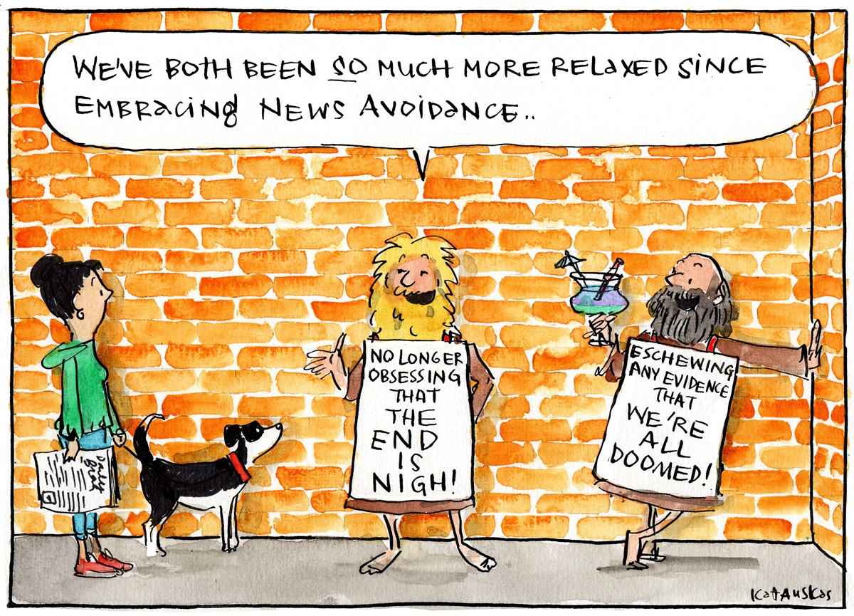 Two men with overgrown beards and large signs on their chests that say 'No longer obsessing that the end is nigh' and 'Eschewing any evidence that we're all doomed!' One says, 'We've both been so much more relaxed since embracing news avoidance.' 