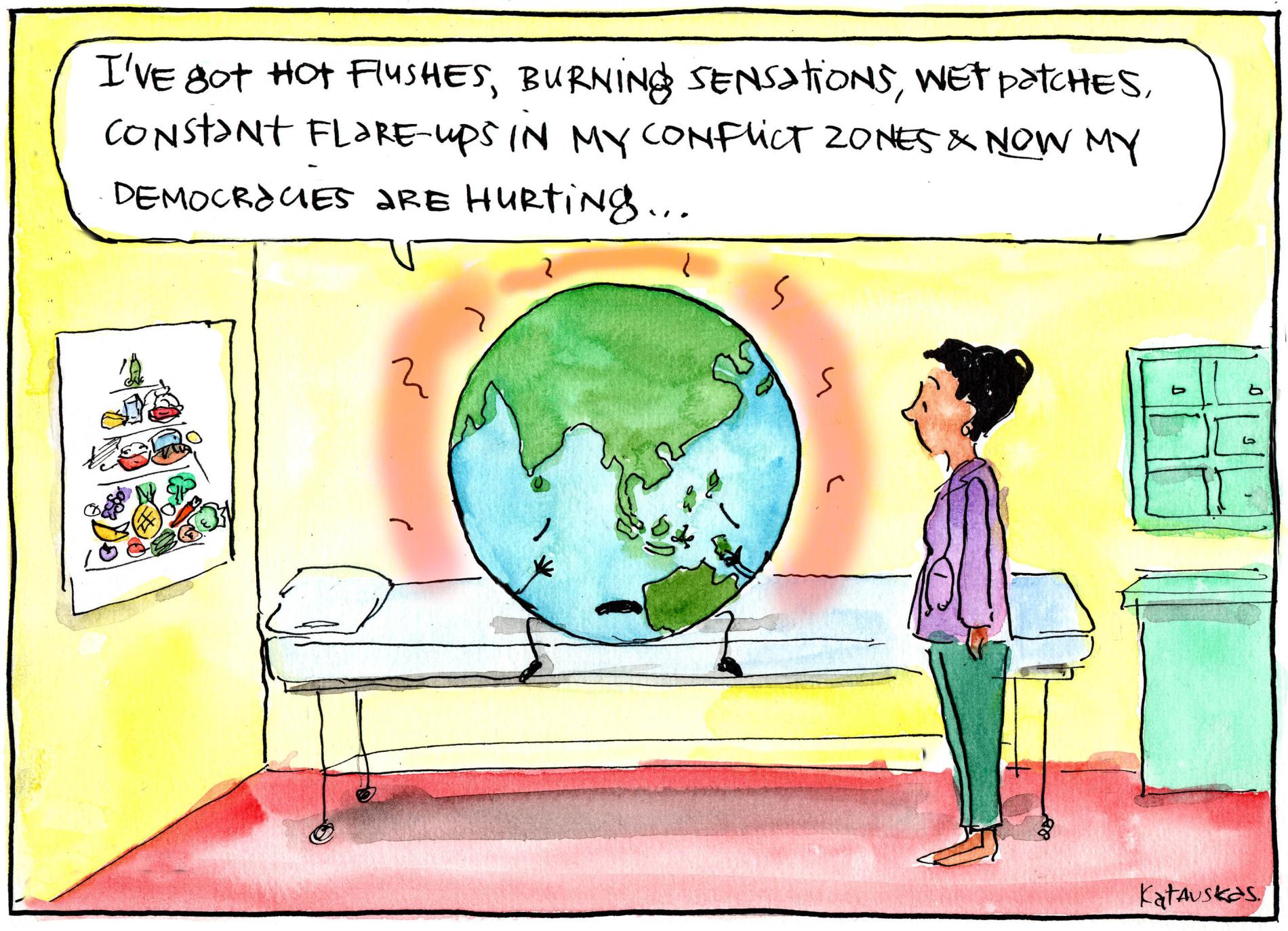 The Earth is at the doctor saying, 'I've got hot flushes, burning sensations, wet patches, constant flare-ups in my conflict zones, and now my democracies are hurting.' 