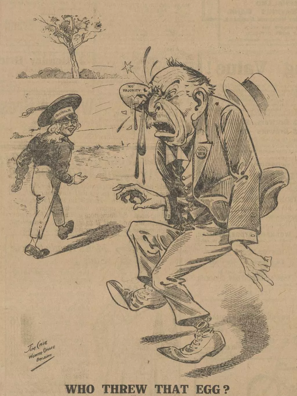 This cartoon by Jim Case lampooned Hughes in the light of his public egging at Warwick by conflating the egg with the Australian response to his conscription proposals. This cartoon by Jim Case lampooned Hughes in the light of his public egging at Warwick by conflating the egg with the Australian response to his conscription proposals.